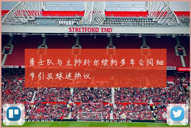 勇士队与主帅科尔续约多年合同细节引发球迷热议
